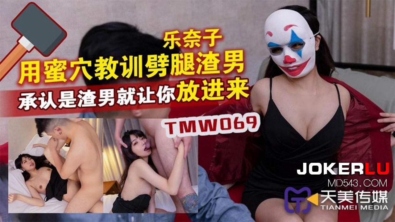  TMW069.乐奈子.用蜜穴教训劈腿渣男.承认是渣男就让你放进来.天美传媒