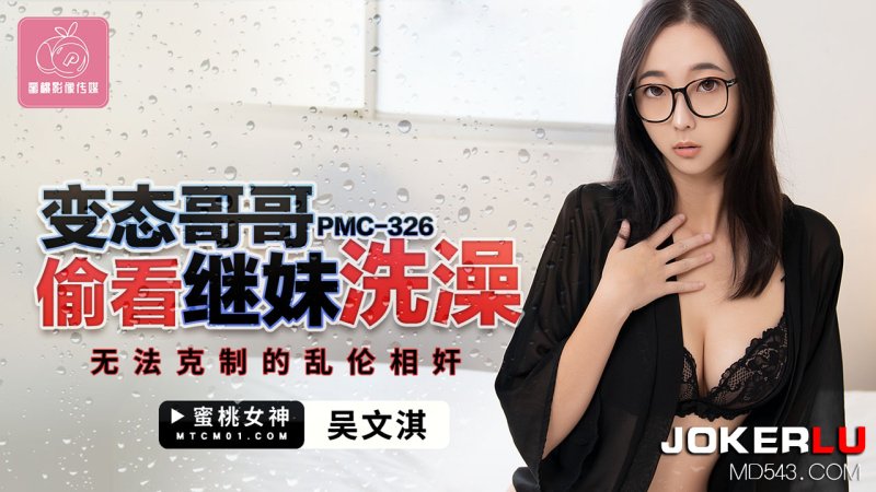  PMC-326.吴文淇.变态哥哥偷看继妹洗澡.无法克制的乱伦相奸.蜜桃影像传媒